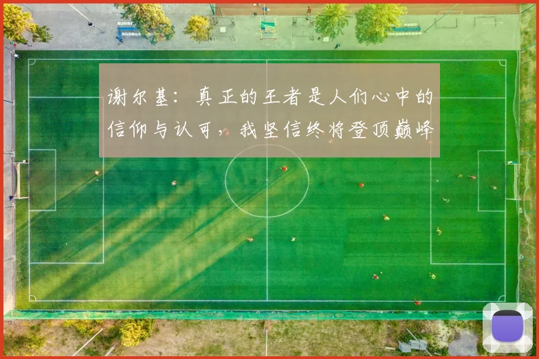 谢尔基：真正的王者是人们心中的信仰与认可，我坚信终将登顶巅峰之路